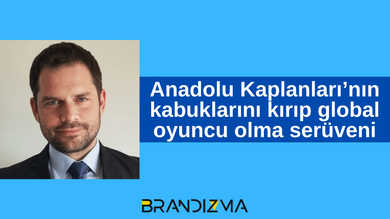 Anadolu Kaplanları’nın kabuklarını kırıp global oyuncu olma serüveni